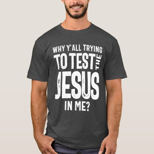 Warum du alle versuchst, den Jesus in mir zu teste T-Shirt (Vorderseite)