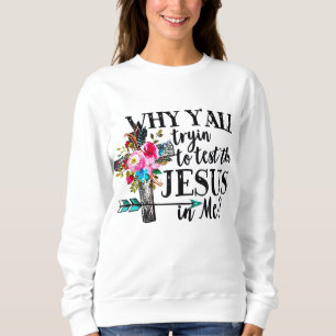 Warum du versuchst, den Jesus in meiner Blume zu t Sweatshirt