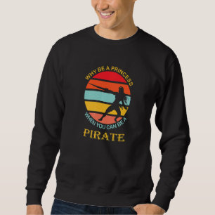 Warum eine Prinzessin sein, wenn man ein Pirat sei Sweatshirt