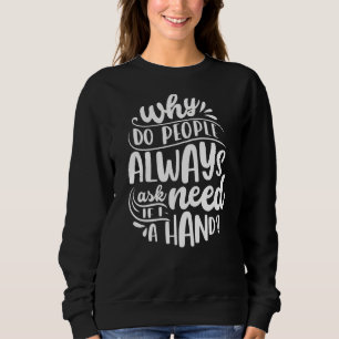 Warum Frage man mich immer, wenn ich eine Hand 1 b Sweatshirt