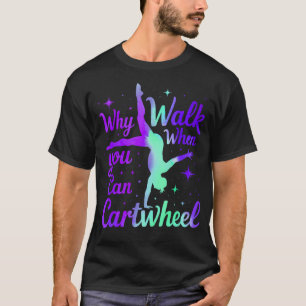 Warum gehen, wenn du radschlagen kannst Turnmädel T-Shirt