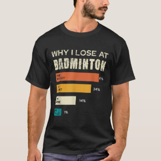Warum ich beim Badminton verliere Der Schläger Cou T-Shirt