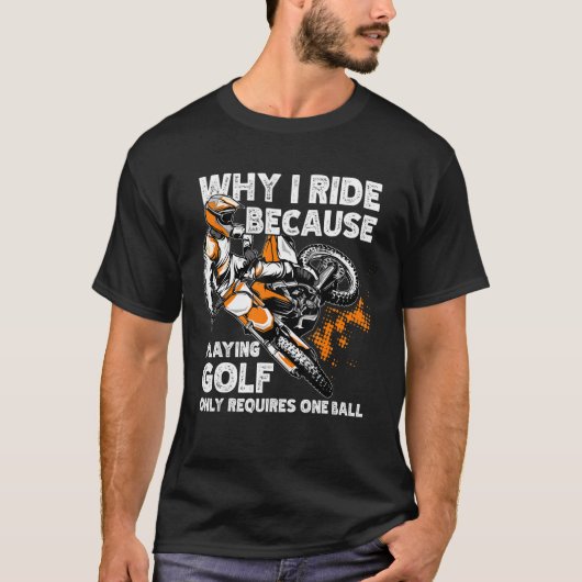 Warum ich mit dem Dirt Bike fahre, weil Golf nur a T-Shirt (Vorderseite)