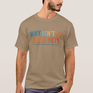 WARUM IST ER IMMER NOCH NICHT TOT T-Shirt