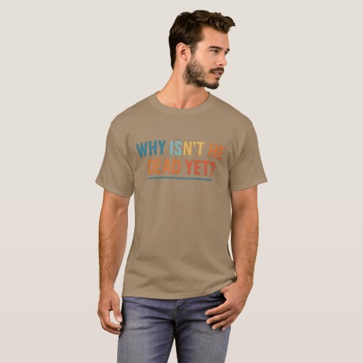 WARUM IST ER NOCH NICHT TOT? T-Shirt (Vorne ganz)