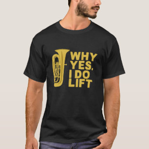 Warum Ja, ich hebe den lustigen Tuba Player T - Sh T-Shirt