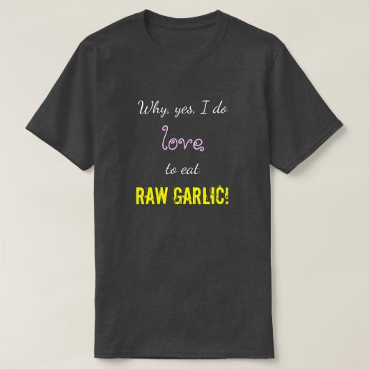 "Warum, ja, ich mache Liebe, RAW GARLIC zu essen!" T-Shirt (Design vorne)