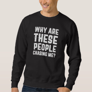 Warum jagen mich diese Leute? Sweatshirt