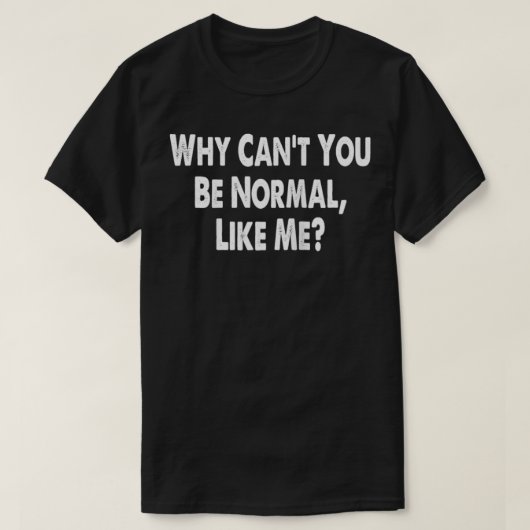 Warum kannst du nicht normal sein wie ich, ein lus T-Shirt