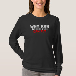 Warum laufen, wenn Sie fliegen können T-Shirt