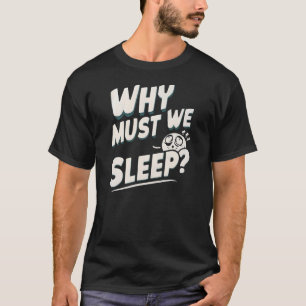 Warum müssen wir schlafen? T-Shirt