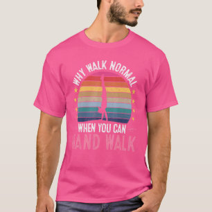 Warum normal laufen, wenn man Gymnastik handhaben  T-Shirt