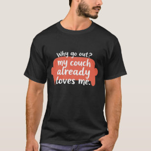 Warum rausgehen? Mein Sofa hat mich schon Lieben T-Shirt