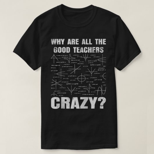Warum sind alle guten Lehrer Crazy Funny Funny Sar T-Shirt (Design vorne)