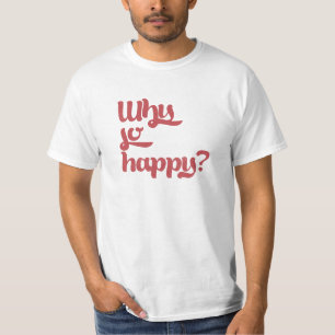 Warum so glücklich? T-Shirt