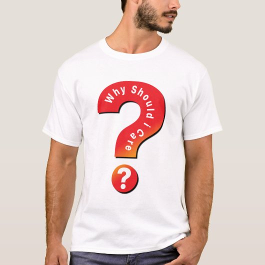 Warum sollte ich mich kümmern? T-Shirt (Vorderseite)