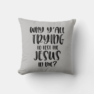 Warum versuchst du alle, den Jesus in mir zu teste Kissen