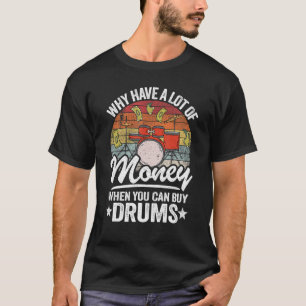 Warum viel Geld haben, wenn man Trommeln kaufen ka T-Shirt