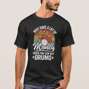 Warum viel Geld haben, wenn man Trommeln kaufen ka T-Shirt