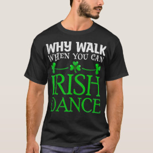 Warum zu Fuß gehen, wenn man Irish Dance Irish Dan T-Shirt