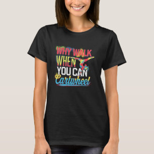 Warum zu Fuß gehen, wenn Sie Cartwheel Gymnastik G T-Shirt