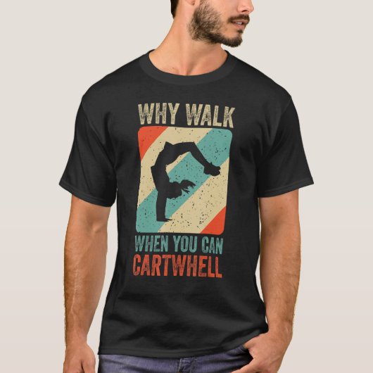 Warum zu Fuß, wenn Sie Cartwheel Gymnastik T-Shirt (Vorderseite)
