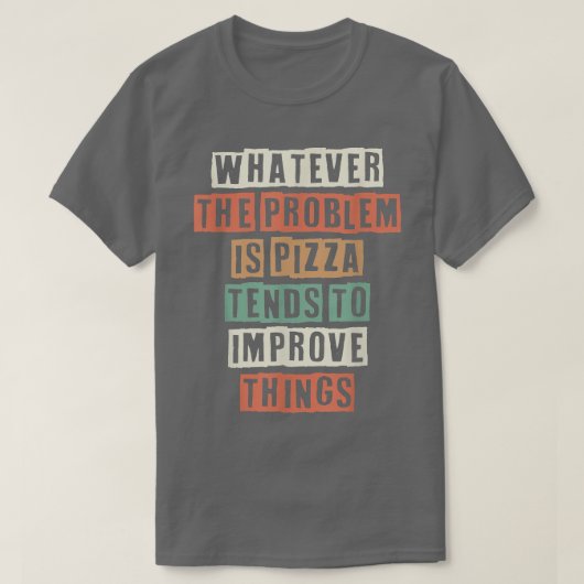 Was auch immer das Problem ist, Pizza neigt dazu z T-Shirt (Design vorne)