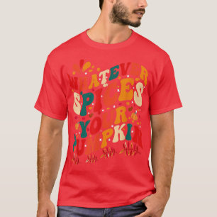 Was auch immer deine Kürbis-Gewürze fallen Herbst  T-Shirt