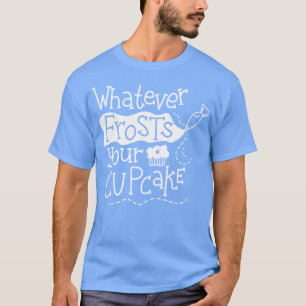 Was auch immer deinen Cupcake erstarrt T-Shirt