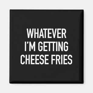 Was auch immer ich bekomme Käse Pommes - Lustiger Magnet