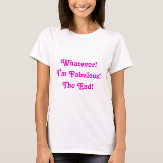 Was auch immer! Ich bin fabelhaft! Das Ende! T-Shirt