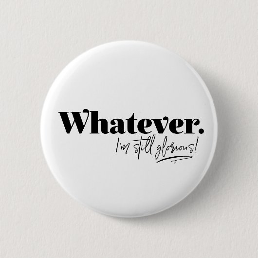 Was auch immer. Ich bin immer noch ruhmvoll! Button (Vorderseite)