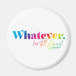 Was auch immer. Ich bin immer noch ruhmvoll! Magnet