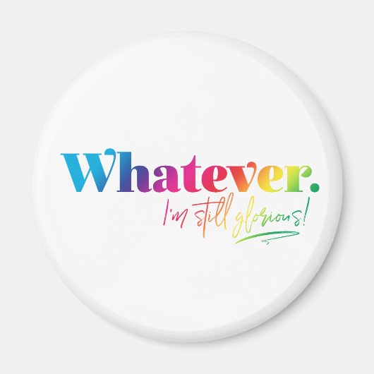 Was auch immer. Ich bin immer noch ruhmvoll! Magnet (Vorne)