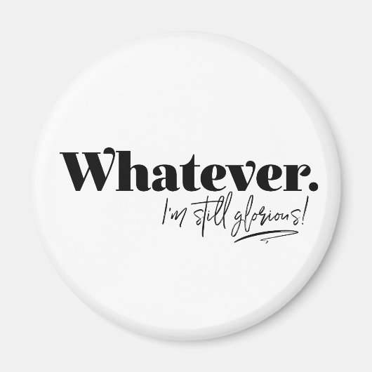 Was auch immer. Ich bin immer noch ruhmvoll! Magnet (Vorne)