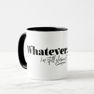 Was auch immer. Ich bin immer noch ruhmvoll! Tasse