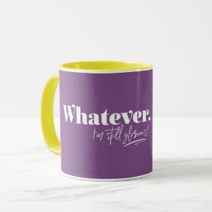 Was auch immer. Ich bin immer noch ruhmvoll! Tasse