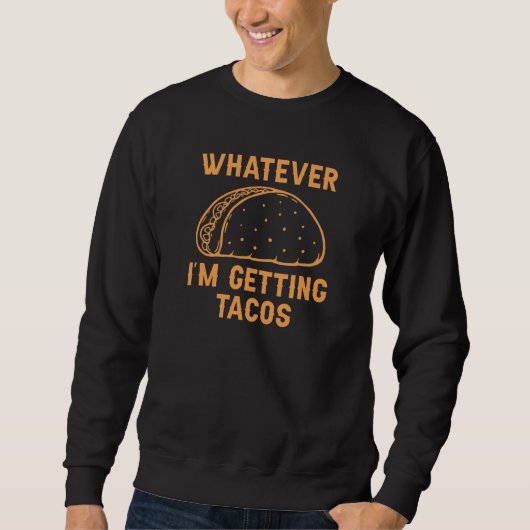 Was auch immer ich Tacos bekomme Sweatshirt (Vorderseite)