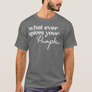 Was auch immer Ihr Pumpkin Fall Pumpkin Gewürz T-Shirt