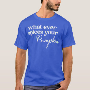 Was auch immer Ihr Pumpkin Fall Pumpkin Gewürz T-Shirt