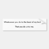 Was auch immer tun Sie die wenigen meiner Brüder Autoaufkleber (Vorne)