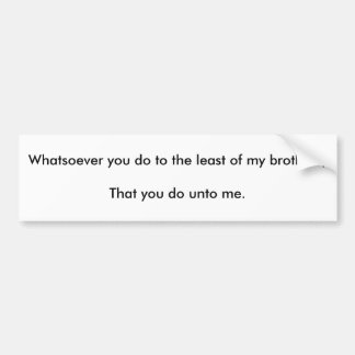 Was auch immer tun Sie die wenigen meiner Brüder Autoaufkleber