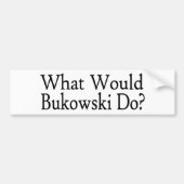 Was Bukowski tun würde Autoaufkleber (Vorne)