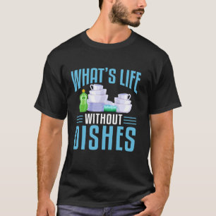 Was das Leben ohne Geschirr Küche Geschirrspüler T-Shirt