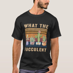 Was der Cactus succulents Pflanze Garten T-Shirt