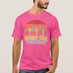 Was der Cactus succulents Pflanze Garten T-Shirt