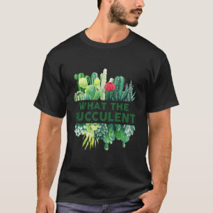 Was der Cactus succulents Pflanze Garten T-Shirt