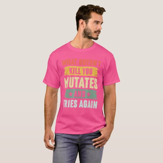 Was dich nicht umbringt, mutiert und versucht wied T-Shirt (Vorne ganz)