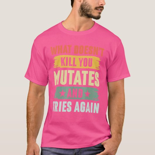 Was dich nicht umbringt, mutiert und versucht wied T-Shirt (Vorderseite)