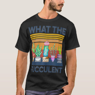 Was die Fucculent Kaktus Sukkulenten Pflanzen Gart T-Shirt